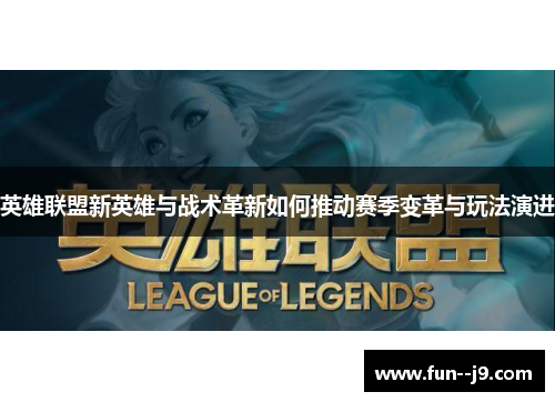 英雄联盟新英雄与战术革新如何推动赛季变革与玩法演进