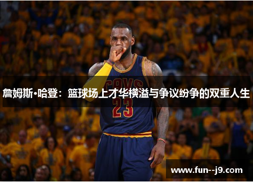 詹姆斯·哈登：篮球场上才华横溢与争议纷争的双重人生