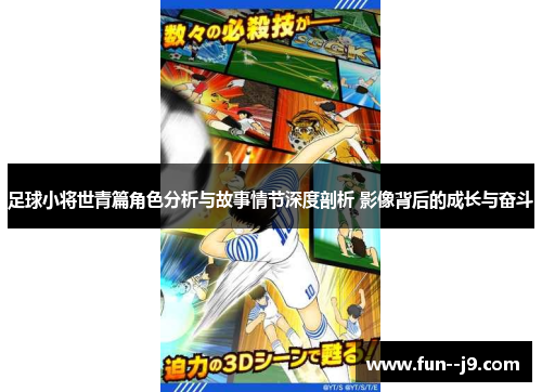 足球小将世青篇角色分析与故事情节深度剖析 影像背后的成长与奋斗