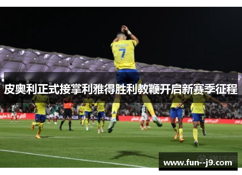 皮奥利正式接掌利雅得胜利教鞭开启新赛季征程